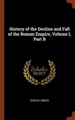 History of the Decline and Fall of the Roman Empire, Volume I, Part B (Hardback)