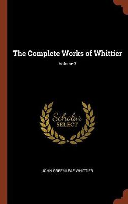 The Complete Works of Whittier; Volume 3 (Hardback)
