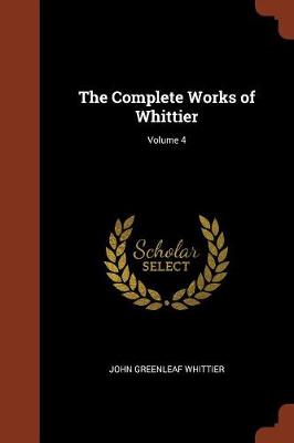 The Complete Works of Whittier; Volume 4 (Paperback)