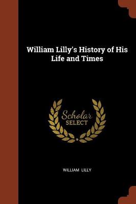 William Lilly's History of His Life and Times (Paperback)