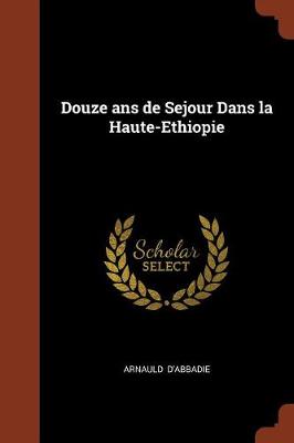 Douze ANS de Sejour Dans La Haute-Ethiopie (Paperback)