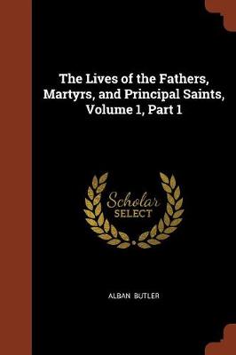 The Lives of the Fathers, Martyrs, and Principal Saints, Volume 1, Part 1 (Paperback)