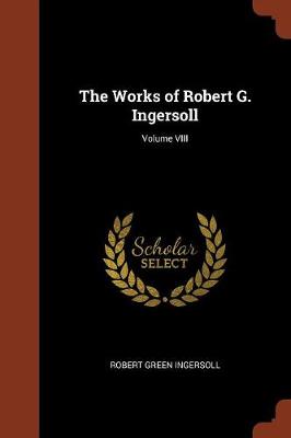 The Works of Robert G. Ingersoll; Volume VIII (Paperback)