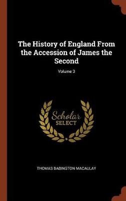 The History of England from the Accession of James the Second; Volume 3 (Hardback)