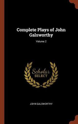 Complete Plays of John Galsworthy; Volume 2 (Hardback)