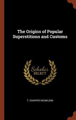 The Origins of Popular Superstitions and Customs (Hardback)