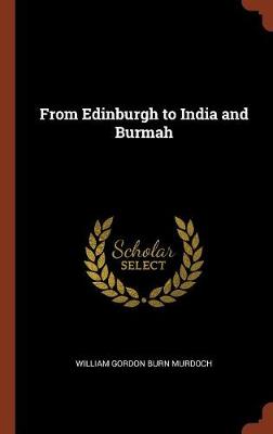 From Edinburgh to India and Burmah (Hardback)