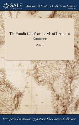 The Bandit Chief: Or, Lords of Urvino: A Romance; Vol. II (Hardback)