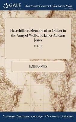 Haverhill: or, Memoirs of an Officer in the Army of Wolfe: by James Athearn Jones; VOL. III (Hardback)