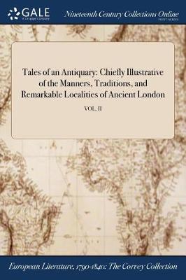 Tales of an Antiquary: Chiefly Illustrative of the Manners, Traditions, and Remarkable Localities of Ancient London; Vol. II (Paperback)