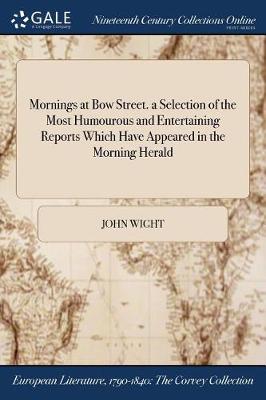 Mornings at Bow Street. a Selection of the Most Humourous and Entertaining Reports Which Have Appeared in the Morning Herald (Paperback)