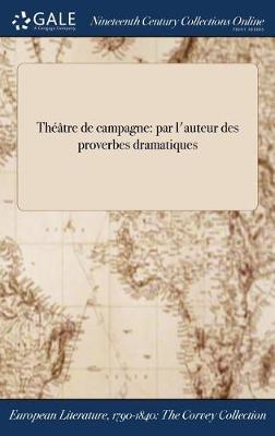 Theatre de Campagne: Par L'Auteur Des Proverbes Dramatiques (Hardback)