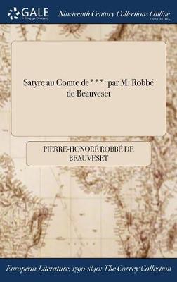 Satyre Au Comte de***: Par M. Robbe de Beauveset (Hardback)