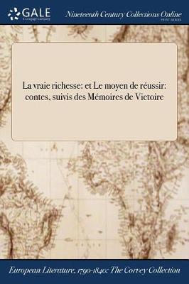 La Vraie Richesse: Et Le Moyen de Reussir: Contes, Suivis Des Memoires de Victoire (Paperback)