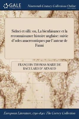 Sidnei Et Silli: Ou, La Bienfaisance Et La Reconnaissance Histoire Anglaise: Suivie D'Odes Anacreontiques Par L'Auteur de Fanni (Paperback)