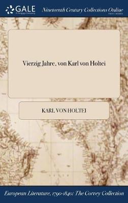 Vierzig Jahre, Von Karl Von Holtei (Hardback)