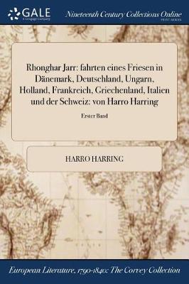 Rhonghar Jarr: Fahrten Eines Friesen in Danemark, Deutschland, Ungarn, Holland, Frankreich, Griechenland, Italien Und Der Schweiz: Von Harro Harring; Erster Band (Paperback)
