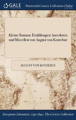 Kleine Romane Erzahlungen Anecdoten Und Miscellen Von August Von Kotzebue (Hardback)