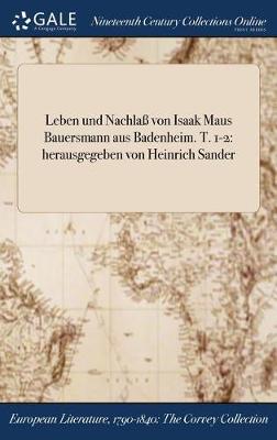 Leben Und Nachla Von Isaak Maus Bauersmann Aus Badenheim. T. 1-2: Herausgegeben Von Heinrich Sander (Hardback)
