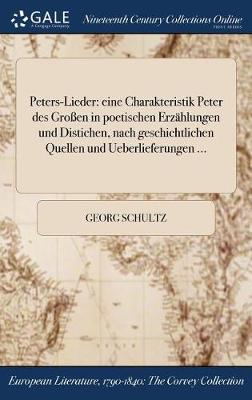 Peters-Lieder: Eine Charakteristik Peter Des Groen in Poetischen Erzahlungen Und Distichen, Nach Geschichtlichen Quellen Und Ueberlieferungen ... (Hardback)
