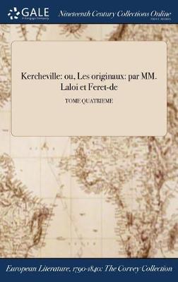 Kercheville: Ou, Les Originaux: Par MM. Laloi Et Feret-de; Tome Quatrieme (Hardback)