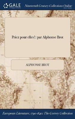 Priez Pour Elles!: Par Alphonse Brot (Hardback)