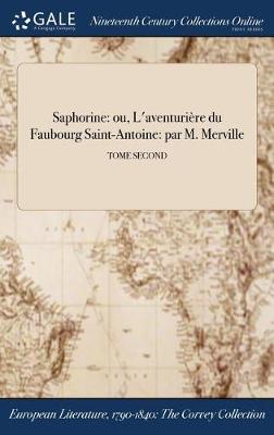 Saphorine: Ou, L'Aventuriere Du Faubourg Saint-Antoine: Par M. Merville; Tome Second (Hardback)