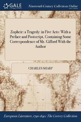 Zopheir: A Tragedy: In Five Acts: With a Preface and PostScript, Containing Some Correspondence of Mr. Gifford with the Author (Paperback)