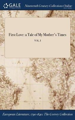 First Love: A Tale of My Mother's Times; Vol. I (Hardback)