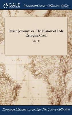 Italian Jealousy: Or, the History of Lady Georgina Cecil; Vol. II (Hardback)