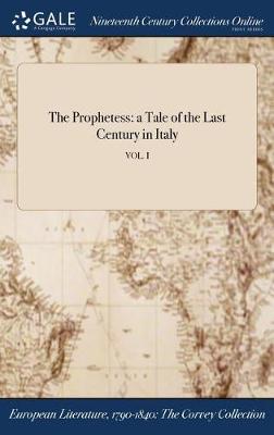 The Prophetess: A Tale of the Last Century in Italy; Vol. I (Hardback)
