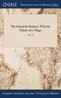 The School for Mothers: With the Politics of a Village; Vol. II (Hardback)