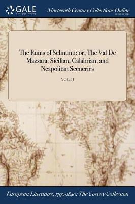 The Ruins of Selinunti: Or, the Val de Mazzara: Sicilian, Calabrian, and Neapolitan Sceneries; Vol. II (Paperback)
