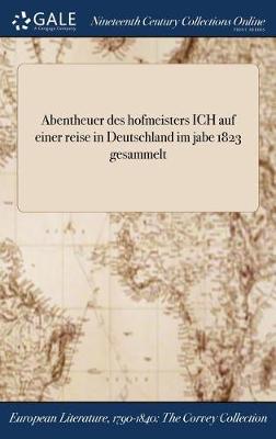 Abentheuer Des Hofmeisters Ich Auf Einer Reise in Deutschland Im Jabe 1823 Gesammelt (Hardback)