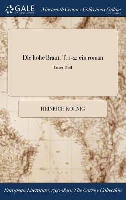 Die Hohe Braut. T. 1-2: Ein Roman; Erster Theil (Hardback)