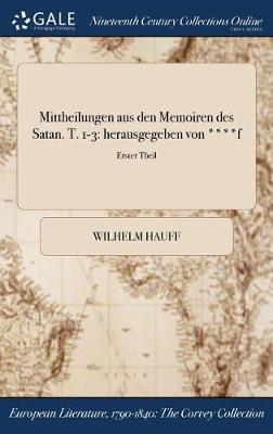 Mittheilungen Aus Den Memoiren Des Satan. T. 1-3: Herausgegeben Von ****F; Erster Theil (Hardback)