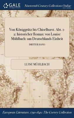 Von Koniggratz Bis Chiselhurst. Abt. 1-2: Historicher Roman: Von Louise Muhlbach: Um Deutschlands Einheit; Dritter Band (Hardback)
