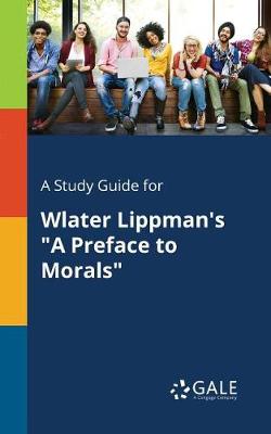 A Study Guide for Wlater Lippman's a Preface to Morals (Paperback)