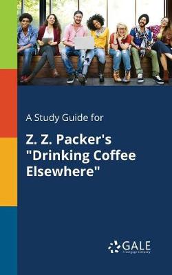 A Study Guide for Z. Z. Packer's Drinking Coffee Elsewhere (Paperback)