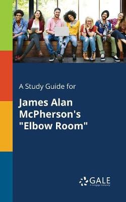 A Study Guide for James Alan McPherson's Elbow Room (Paperback)