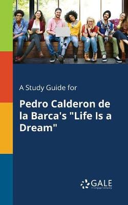 A Study Guide for Pedro Calderon de la Barca's Life Is a Dream (Paperback)