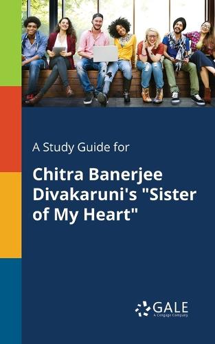 A Study Guide for Chitra Banerjee Divakaruni's Sister of My Heart (Paperback)