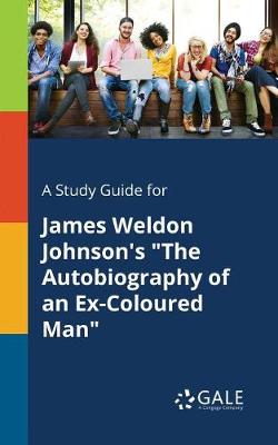 A Study Guide for James Weldon Johnson's the Autobiography of an Ex-Coloured Man (Paperback)