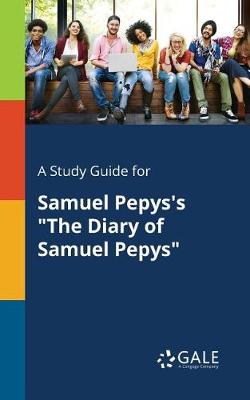 A Study Guide for Samuel Pepys's The Diary of Samuel Pepys (Paperback)