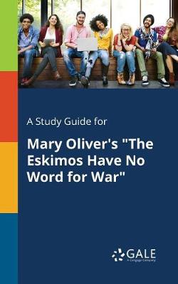 A Study Guide for Mary Oliver's the Eskimos Have No Word for War (Paperback)