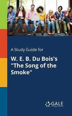 A Study Guide for W. E. B. Du Bois's the Song of the Smoke (Paperback)