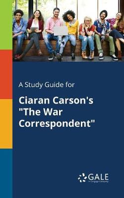 A Study Guide for Ciaran Carson's The War Correspondent (Paperback)