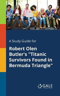 A Study Guide for Robert Olen Butler's Titanic Survivors Found in Bermuda Triangle (Paperback)