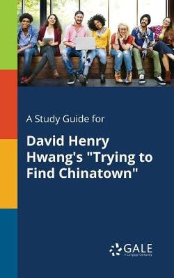 A Study Guide for David Henry Hwang's "trying to Find Chinatown" (Paperback)