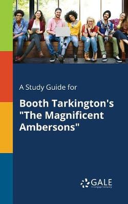 A Study Guide for Booth Tarkington's the Magnificent Ambersons (Paperback)